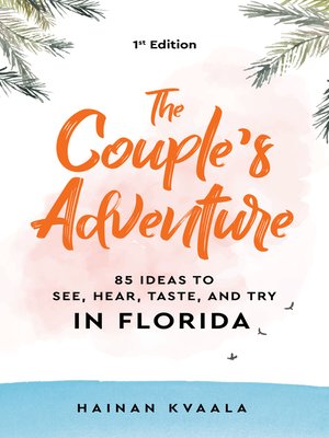 cover image of The Couple's Adventure--85 Ideas to See, Hear, Taste, and Try in Florida: Make Memories That Will Last a Lifetime in the Great and Ever-changing State of Florida